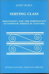 Serving Class (Masculinity and the Feminisation of Domestic Service in Tanzania) by Janet Bujra, 9780748614844