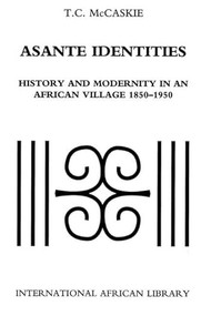 Asante Identities (History and Modernity in an African Village, 1850-1950) by T.C. McCaskie, 9780748615100