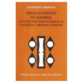 ‘Half-London' in Zambia: contested identities in a Catholic mission school by Anthony Simpson, 9780748618040