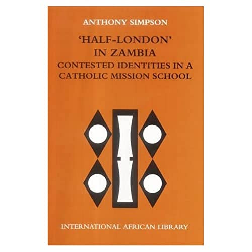 ‘Half-London' in Zambia: contested identities in a Catholic mission school by Anthony Simpson, 9780748618040