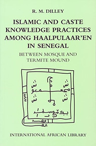 Islamic and Caste Knowledge Practices among Haalpulaaren in Senegal (Between Mosque and Termite Mound) by Roy Dilley, 9780748619900