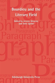 Bourdieu and the Literary Field (Paragraph Volume 35, Number 1) by Jeremy Ahearne, John Speller, 9780748647132
