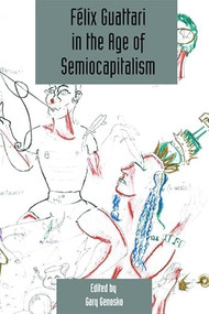 Félix Guattari in the Age of Semiocapitalism (Deleuze Studies Volume 6, Issue 2) by Gary Genosko, 9780748645695