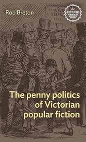 The penny politics of Victorian popular fiction by Rob Breton, 9781526174536