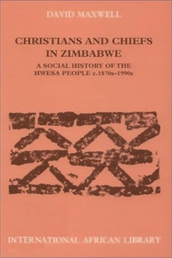 Christians and Chiefs in Zimbabwe (A Social History of the Hwesa People, 1870s -1990s) by David Maxwell, 9780748611300