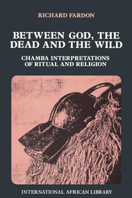 Between God, the Dead and the Wild (Chamba Interpretations of Ritual & Religion) by Richard Fardon, 9780748602841
