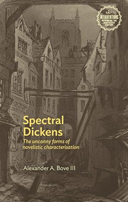 Spectral Dickens (The uncanny forms of novelistic characterization) by Alexander Bove, 9781526174543