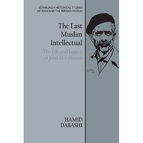 The Last Muslim Intellectual (The Life and Legacy of Jalal Al-e Ahmad) by Hamid Dabashi, 9781474479295