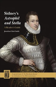 Sidney's Astrophil and Stella: A Reader's Guide (Ben Jonson Journal Volume 30) by Jonathan Clark Smith, 9781399527347