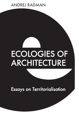 Ecologies of Architecture (Essays on Territorialisation) - 9781474483025 by Andrej Radman, Rosi Braidotti, 9781474483025