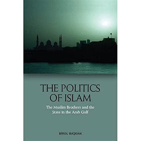 The Politics of Islam (The Muslim Brothers and the State in the Arab Gulf) - 9781474490252 by Birol Başkan, 9781474490252