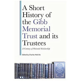 A Short History of the Gibb Memorial Trust and its Trustees (A Century of Oriental Scholarship) by Charles Melville, 9781399516259