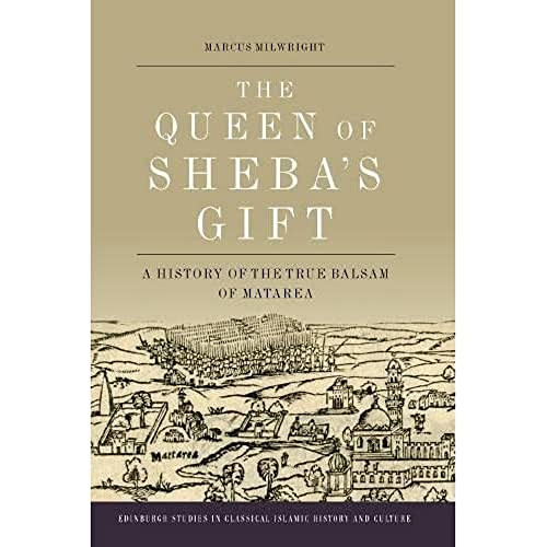 The Queen of Sheba's Gift (A History of the True Balsam of Matarea) by Marcus Milwright, 9781399508872