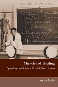 Miracles of Healing (Psychotherapy and Religion in Twentieth-Century Scotland) by Gavin Miller, 9781474446976