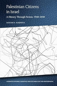 Palestinian Citizens in Israel (A History Through Fiction, 1948-2010) by Manar H. Makhoul, 9781474459280
