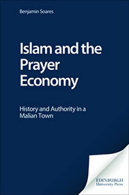 Islam and the Prayer Economy (History and Authority in a Malian Town) by Benjamin Soares, 9780748623587