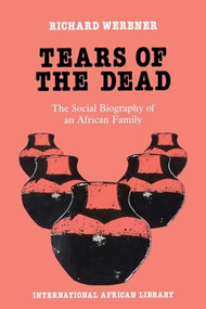 Tears of the Dead (The Social Biography of an African Family) by Dick Werbner, 9780748603312