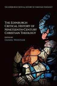 The Edinburgh Critical History of Nineteenth-Century Christian Theology by Daniel Whistler, 9781399546744