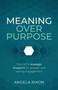 Meaning Over Purpose (The CEO's strategic blueprint for growth and lasting engagement) - 9781788607841 by Angela Rixon, 9781788607841