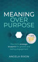 Meaning Over Purpose (The CEO's strategic blueprint for growth and lasting engagement) - 9781788607841 by Angela Rixon