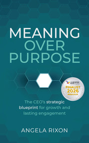 Meaning Over Purpose (The CEO's strategic blueprint for growth and lasting engagement) - 9781788607841 by Angela Rixon, 9781788607841