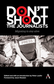 Don't Shoot the Journalists (Migrating to Stay Alive) by Peter Laufer, Jason Rezaian, 9781839994845