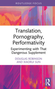 Translation, Pornography, Performativity (Experimenting with That Dangerous Supplement) by Douglas Robinson, Xiaorui Sun, 9781032981154