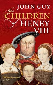 The Children of Henry VIII - 9780198700876 by John Guy, 9780198700876