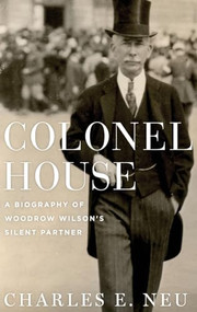Colonel House (A Biography of Woodrow Wilson's Silent Partner) by Charles E. Neu, 9780195045505