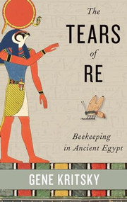 The Tears of Re (Beekeeping in Ancient Egypt) by Gene Kritsky, 9780199361380
