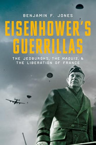 Eisenhower's Guerrillas (The Jedburghs, the Maquis, and the Liberation of France) by Benjamin F. Jones, 9780199942084