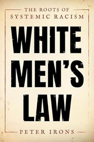 White Men's Law (The Roots of Systemic Racism) by Peter Irons, 9780190914943