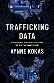 Trafficking Data (How China Is Winning the Battle for Digital Sovereignty) by Aynne Kokas, 9780197620502