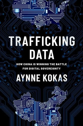 Trafficking Data (How China Is Winning the Battle for Digital Sovereignty) by Aynne Kokas, 9780197620502