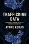 Trafficking Data (How China Is Winning the Battle for Digital Sovereignty) by Aynne Kokas, 9780197620502
