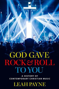 God Gave Rock and Roll to You (A History of Contemporary Christian Music) by Leah Payne, 9780197555248