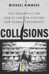 Collisions (The Origins of the War in Ukraine and the New Global Instability) by Michael Kimmage, 9780197751794