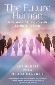The Future Human (New Ways of Living and Being on Earth) by Lee Harris, Regina Meredith, 9781608689286