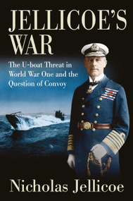 Jellicoe's War (The U-boat Threat in World War One and the Question of Convoy) by Nicholas C Jellicoe, 9781036109028