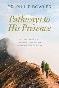 Pathways to His Presence (Entering More Fully into Eight Dimensions of the Presence of God) by Philip Bowler, 9781956370744