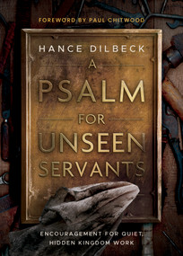 A Psalm for Unseen Servants (Encouragement for Quiet, Hidden Kingdom Work) by Hance Dilbeck, 9798384524175