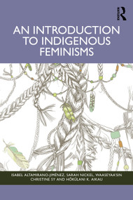 An Introduction to Indigenous Feminisms by Isabel Altamirano-Jiménez, Sarah Nickel, waaseyaa'sin Christine Sy, Hōkūlani K. Aikau, 9781032587509