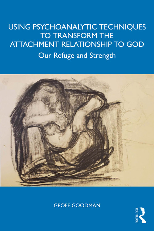 Using Psychoanalytic Techniques to Transform the Attachment Relationship to God (Our Refuge and Strength) by Geoff Goodman, 9781032913704