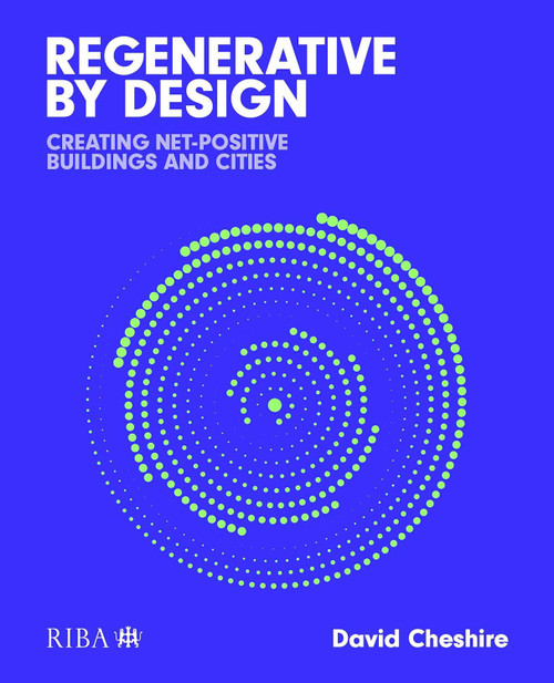 Regenerative by Design (Creating living buildings and cities) by David Cheshire, 9781915722225