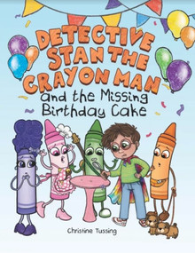 Detective Stan the Crayon Man (and the Missing Birthday Cake) by Christine  Tussing, Izzy Bean, 9781960616050