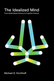 The Idealized Mind (From Model-Based Science to Cognitive Science) by Michael D. Kirchhoff, 9780262552936
