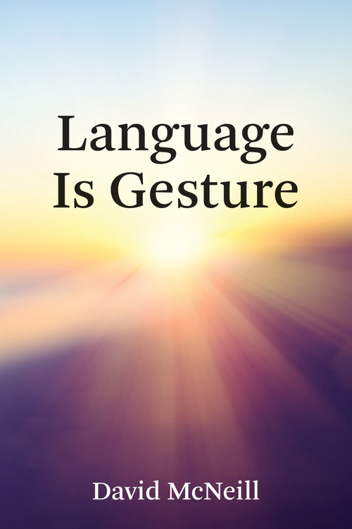Language Is Gesture by David McNeill, 9780262552912