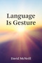 Language Is Gesture by David McNeill, 9780262552912