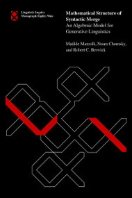 Mathematical Structure of Syntactic Merge (An Algebraic Model for Generative Linguistics) by Matilde Marcolli, Noam Chomsky, Robert C. Berwick, 9780262552523
