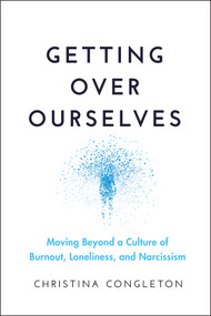 Getting Over Ourselves (Moving Beyond a Culture of Burnout, Loneliness, and Narcissism) - 9781394332304 by Christina Congleton, 9781394332304